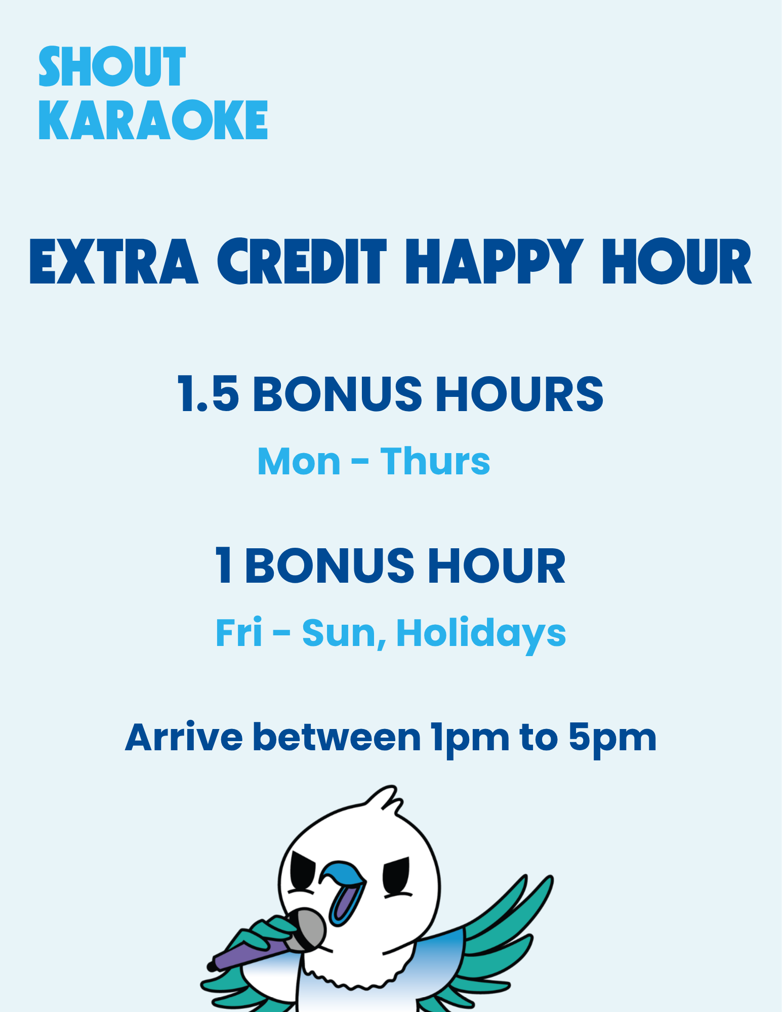 SHOUT KARAOKE Extra Credit Happy Hour Promotion — 1.5 bonus hours Mon-Thurs, 1 bonus hour Fri-Sun & Holidays, 1PM-5PM daily